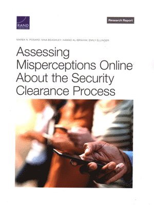 Marek N Posard, Sina Beaghley, Hamad Al-Ibrahim, Emily Ellinger, Marek N. Posard - Assessing Misperceptions Online about the Security Clearance Process, Häftad