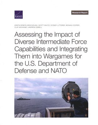bokomslag Assessing the Impact of Diverse Intermediate Force Capabilities and Integrating Them Into Wargames for the U.S. Department of Defense and NATO