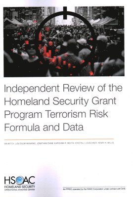 Ian Mitch, Lisa Saum-Manning, Jonathan Cham, Karishma R Mehta, Kristin J Leuschner, Henry H Willis - Independent Review of the Homeland Security Grant Program Terrorism Risk Formula and Data, Häftad