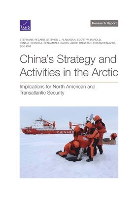 Stephanie Pezard, Stephen J Flanagan, Scott W Harold, Irina a Chindea, Benjamin J Sacks, Abbie Tingstad, Tristan Finazzo, Soo Kim - China's Strategy and Activities in the Arctic, Häftad