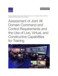 bokomslag Assessment of Joint All Domain Command and Control Requirements and the Use of Live, Virtual, and Constructive Capabilities for Training