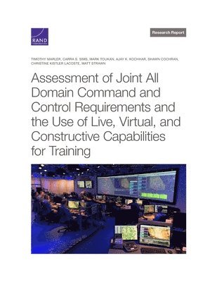 Timothy Marler, Carra S Sims, Mark Toukan, Ajay K Kochhar, Shawn Cochran, Christine Kistler Lacoste, Matt Strawn, Carra S. Sims - Assessment of Joint All Domain Command and Control Requirements and the Use of Live, Virtual, and Constructive Capabilities for Training, Häftad