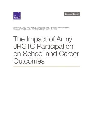 Melanie A Zaber, Matthew W Lewis, Stephani L Wrabel, Brian Phillips, Meghan Franco, Alicia Revitsky Locker, Elicia M John, Melanie A. Zaber, Matthew W. Lewis - Impact of Army Jrotc Participation on School and Career Outcomes, Häftad