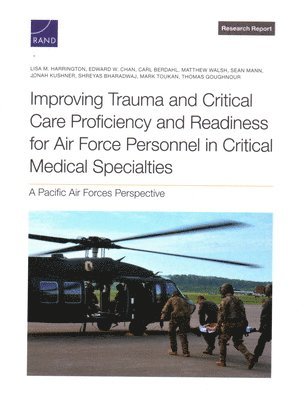 Lisa M Harrington, Edward W Chan, Carl Berdahl, Matthew Walsh, Sean Mann, Jonah Kushner, Shreyas Bharadwaj, Mark Toukan, Thomas Goughnour - Improving Trauma and Critical Care Proficiency and Readiness for Air Force Personnel in Critical Medical Specialties, Häftad
