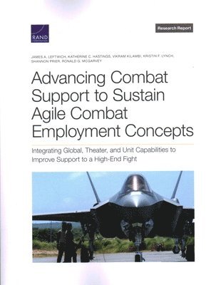 James A Leftwich, Katherine C Hastings, Vikram Kilambi, Kristin F Lynch, Shannon Prier, Ronald G McGarvey - Advancing Combat Support to Sustain Agile Combat Employment Concepts, Häftad