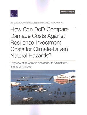 Anu Narayanan, Patrick Mills, Tobias Sytsma, Kelly Klima, Rahim Ali - How Can Dod Compare Damage Costs Against Resilience Investment Costs for Climate-Driven Natural Hazards?, Häftad