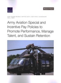bokomslag Army Aviation Special and Incentive Pay Policies to Promote Performance, Manage Talent, and Sustain Retention
