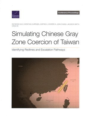 Raymond Kuo, Christian Curriden, Cortez A Cooper, Joan Chang, Jackson Smith, Ivana Ke - Simulating Chinese Gray Zone Coercion of Taiwan, Häftad