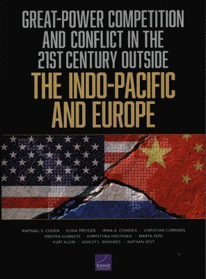 Raphael S Cohen, Elina Treyger, Irina a Chindea, Christian Curriden, Kristen Gunness, Khrystyna Holynska, Marta Kepe, Kurt Klein, Ashley L Rhoades, Nathan Vest - Great-Power Competition and Conflict in the 21st Century Outside the Indo-Pacific and Europe, Häftad