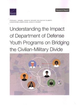 Stephani L Wrabel, Jennie W Wenger, Melissa Kay Diliberti, Christopher Joseph Doss, Jenna W Kramer - Understanding the Impact of Department of Defense Youth Programs on Bridging the Civilian-Military Divide, Häftad