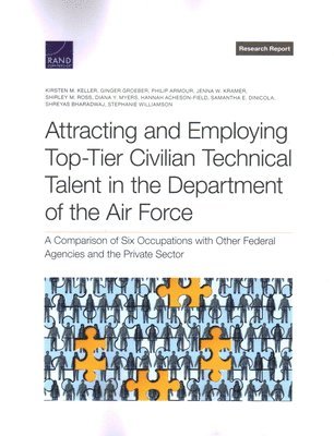 Kirsten M Keller, Ginger Groeber, Philip Armour, Jenna W Kramer, Shirley M Ross, Diana Y Myers, Hannah Acheson-Field, Samantha E Dinicola, Shreyas Bharadwaj, Stephanie Williamson - Attracting and Employing Top-Tier Civilian Technical Talent in the Department of the Air Force, Häftad
