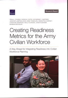 Irina a Chindea, Susan M Gates, Katherine C Hastings, Jennifer Lamping Lewis, Emmi Yonekura, Samantha Cherney, Christine Demartini, Molly Dunigan, Jonah Kushner, Barbara Bicksler - Creating Readiness Metrics for the Army Civilian Workforce, Häftad