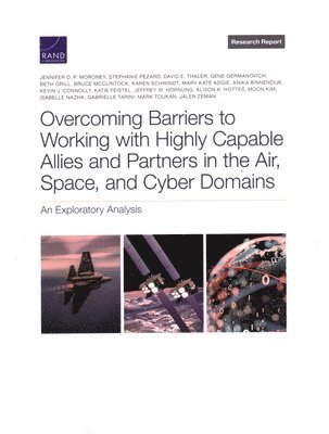 Overcoming Barriers to Working with Highly Capable Allies and Partners in the Air, Space, and Cyber Domains 1