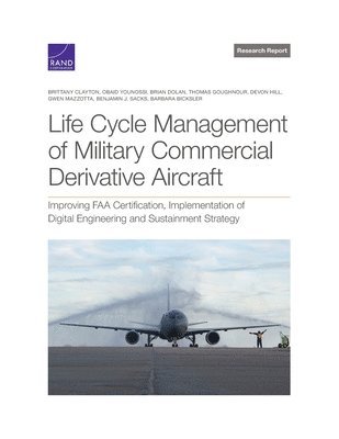 Brittany Clayton, Obaid Younossi, Brian Dolan, Thomas Goughnour, Devon Hill, Gwen Mazzotta, Benjamin J Sacks, Barbara Bicksler - Life Cycle Management of Military Commercial Derivative Aircraft, Häftad