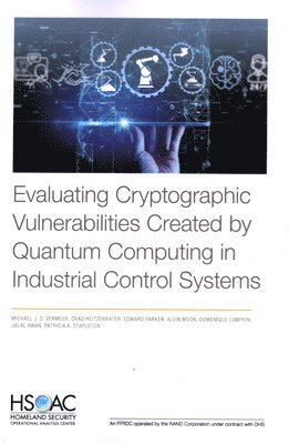 Michael J D Vermeer, Chad Heitzenrater, Edward Parker - Evaluating Cryptographic Vulnerabilities Created by Quantum Computing in Industrial Control Systems, Häftad