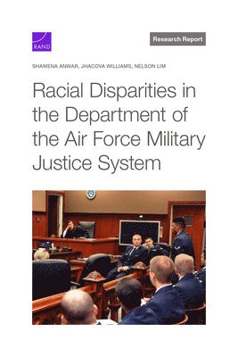 Shamena Anwar, Jhacova Williams, Nelson Lim - Racial Disparities in the Department of the Air Force Military Justice System, Häftad