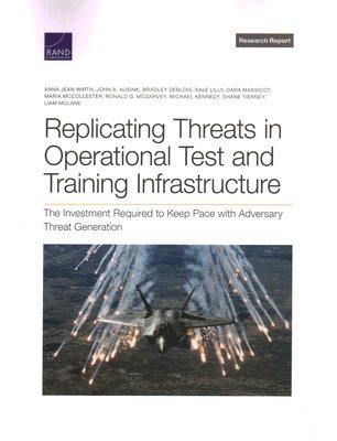 Anna Jean Wirth, John A Ausink, Bradley Deblois, Sale Lilly, Dara Massicot, Maria McCollester, Ronald G McGarvey, Michael Kennedy, Shane Tierney, Liam McLane - Replicating Threats in Operational Test and Training Infrastructure, Häftad