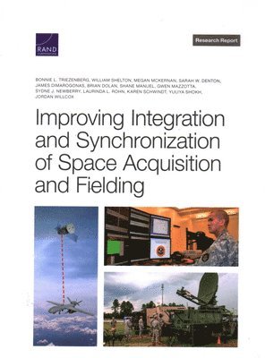 Bonnie L Triezenberg, William Shelton, Megan McKernan, Sarah W Denton, James Dimarogonas, Brian Dolan, Shane Manuel, Gwen Mazzotta, Sydne J Newberry, Laurinda L Rohn, Karen Schwindt, Yuliya Shokh, Jordan Willcox - Improving Integration and Synchronization of Space Acquisition and Fielding, Häftad