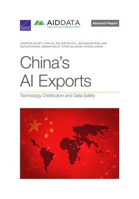 Jennifer Bouey, Lynn Hu, Keller Scholl, William Marcellino, Rafiq Dossani, Ammar A Malik, Kyra Solomon, Sheng Zhang, Andy Shufer - China's AI Exports, Häftad