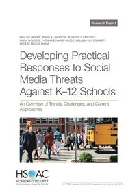 bokomslag Developing Practical Responses to Social Media Threats Against K-12 Schools: An Overview of Trends, Challenges, and Current Approaches