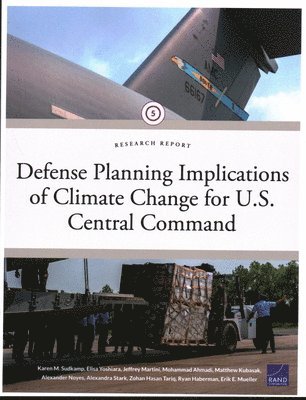 Karen M Sudkamp, Elisa Yoshiara, Jeffrey Martini, Mohammad Ahmadi, Matthew Kubasak, Alexander Noyes, Alexandra Stark, Zohan Hasan Tariq, Ryan Haberman, Erik E Mueller - Defense Planning Implications of Climate Change for U.S. Central Command, Häftad