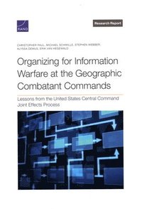 bokomslag Organizing for Information Warfare at the Geographic Combatant Commands