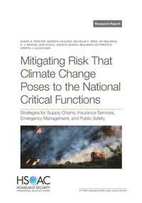 bokomslag Mitigating Risk That Climate Change Poses to the National Critical Functions: Strategies for Supply Chains, Insurance Services, Emergency Management,