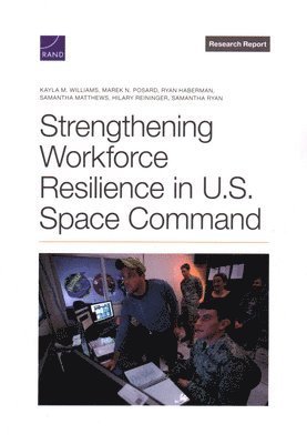 Kayla M Williams, Marek N Posard, Ryan Haberman, Samantha Matthews, Hilary Reininger, Samantha Ryan - Strengthening Workforce Resilience in U.S. Space Command, Häftad
