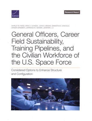 Shirley M Ross, Irina a Chindea, John S Crown, Samantha E Dinicola, Ginger Groeber, Lawrence M Hanser, Jennifer J Li - General Officers, Career Field Sustainability, Training Pipelines, and the Civilian Workforce of the U.S. Space Force, Häftad