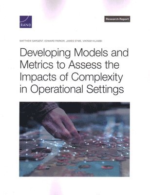 Matthew Sargent, Edward Parker, James Syme, Vikram Kilambi - Developing Models and Metrics to Assess the Impacts of Complexity in Operational Settings, Häftad