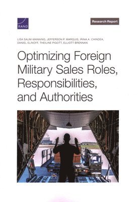 Lisa Saum-Manning, Jefferson P Marquis, Irina a Chindea, Daniel Elinoff, Theiline Pigott, Elliott Brennan - Optimizing Foreign Military Sales Roles, Responsibilities, and Authorities, Häftad