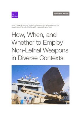 Scott Savitz, Krista Romita Grocholski, Monika Cooper, Nancy Huerta, Keytin Palmer, Isabelle Winston - How, When, and Whether to Employ Non-Lethal Weapons in Diverse Contexts, Häftad