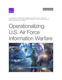 bokomslag Operationalizing U.S. Air Force Information Warfare