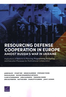 James Black, Stuart Deeks, Megan McKernan, Stephanie Young, Nicolas Jouan, Maxime Sommerfeld Antoniou, Clara Le Gargasson, Linda Slapakova, Theodora Ogden, Erik Silfversten, Mattias Eken, Charlotte Kleberg, John P Godges - Resourcing Defense Cooperation in Europe Amidst Russia's War in Ukraine, Häftad