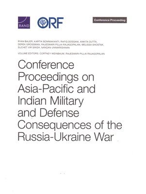 Ryan Michael Bauer, Kartik Bommakanti, Rafiq Dossani - Conference Proceedings on Asia-Pacific and Indian Military and Defense Consequences of the Russia-Ukraine War, Häftad