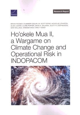 Bryan Rooney, Flannery Dolan, M Scott Bond - Ho'okele Mua II, a Wargame About Climate Change and Operational Risk in INDOPACOM, Häftad