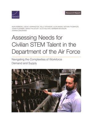 Sean Robson, Lisa M Harrington, Kelly Atkinson, Alvin Moon, Nathan Thompson, Jonah Kushner, Grace Falgoust, Alice Nguyen, Barbara Bicksler, Joanna Zakzewski - Assessing Needs for Civilian Stem Talent in the Department of the Air Force, Häftad
