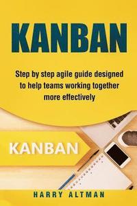 bokomslag Kanban: Step-By-Step Agile Guide Designed to Help Teams Working Together More Effectively