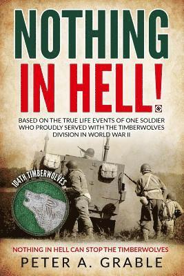 Nothing in Hell: Based on the true life events of one soldier who proudly served with the Timberwolves Division in World War II 1