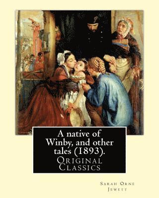 bokomslag A native of Winby, and other tales (1893). By: Sarah Orne Jewett: (Original Classics)