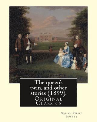 bokomslag The queen's twin, and other stories (1899). By: Sarah Orne Jewett: (Original Classics)