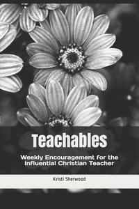 bokomslag Teachables: Weekly Encouragement and Insight for the Influential Christian Teacher