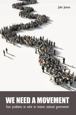John Jensen - We Need a Movement: Four problems to solve to restore rational government, Häftad