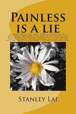 Painless is a lie: Cancer erodes the soul from a mountain to a mole hill. Knowing that help is on the way is a motivation to survival. Ho 1