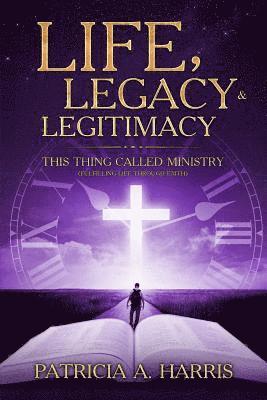 bokomslag Life, Legacy and Legitimacy - This Thing Called Ministry: Fufilling Life Through Faith