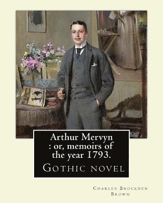 Arthur Mervyn: or, memoirs of the year 1793. By: Charles Brockden Brown: It was one of Brown's more popular novels, and is in many wa 1