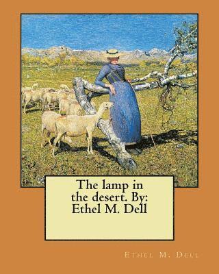 The lamp in the desert. By: Ethel M. Dell 1