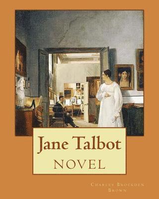 Jane Talbot ( NOVEL). By: Charles Brockden Brown: Charles Brockden Brown (January 17, 1771 - February 22, 1810) was an American novelist, histor 1