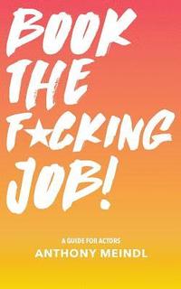 bokomslag Book The Fucking Job!: A Guide for Actors