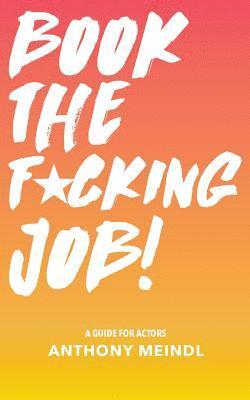 bokomslag Book The Fucking Job!: A Guide for Actors